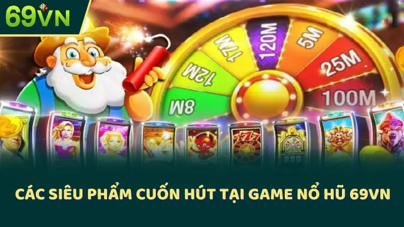 Các siêu phẩm cuốn hút tại game nổ hũ 69VN