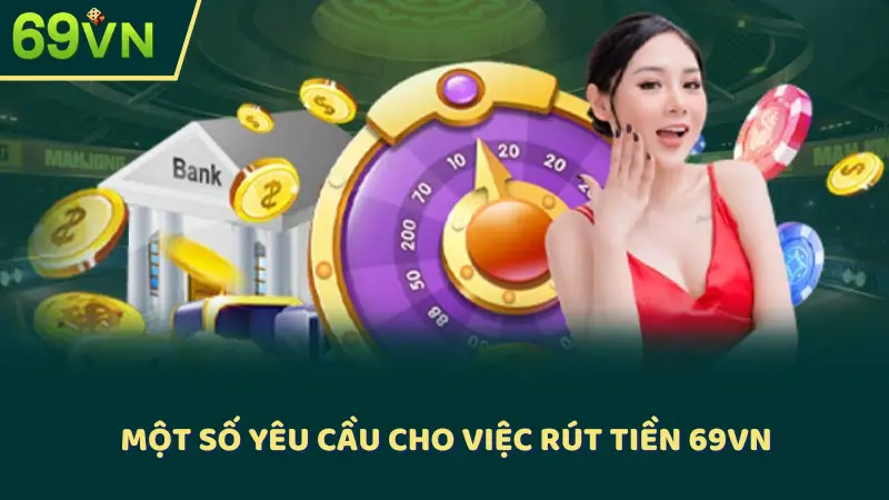 Một số yêu cầu cho việc rút tiền 69VN