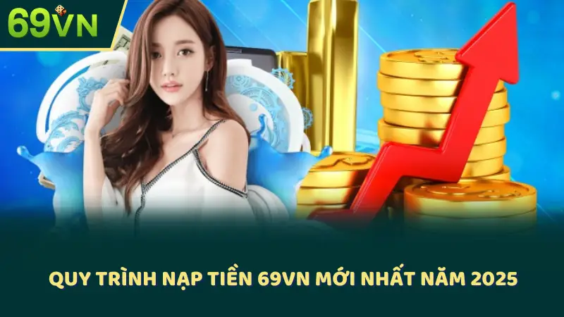 Quy trình nạp tiền 69VN mới nhất năm 2025