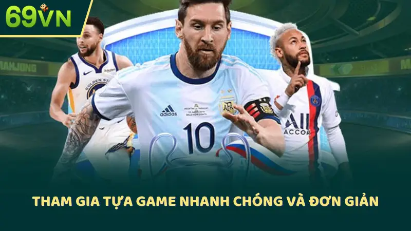 Tham gia tựa game nhanh chóng và đơn giản