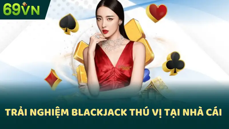 Trải nghiệm Blackjack thú vị tại nhà cái 