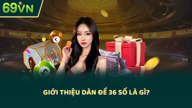 Giới thiệu dàn đề 36 số là gì?