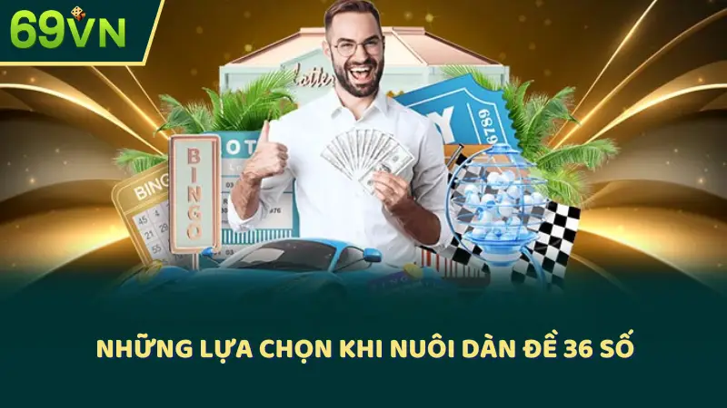 Những lựa chọn khi nuôi dàn đề 36 số